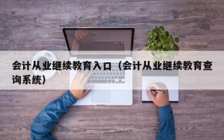 会计从业继续教育入口（会计从业继续教育查询系统）