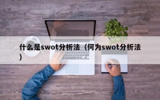 什么是swot分析法（何为swot分析法）