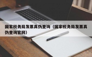 国家税务局发票真伪查询（国家税务局发票真伪查询官网）