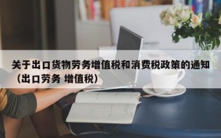 关于出口货物劳务增值税和消费税政策的通知（出口劳务 增值税）