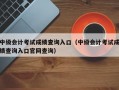 中级会计考试成绩查询入口（中级会计考试成绩查询入口官网查询）