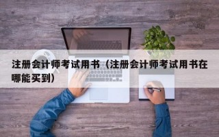 注册会计师考试用书（注册会计师考试用书在哪能买到）